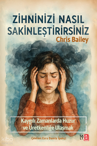 Zihninizi Nasıl Sakinleştirirsiniz;Kaygılı Zamanlarda Huzura ve Üretke