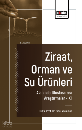 Ziraat, Orman ve Su Ürünleri Alanında Uluslararası Araştırmalar -XI