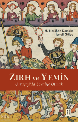 Zırh ve Yemin;Ortaçağ’da Şövalye Olmak | H. Neslihan Demiriz | Ketebe 
