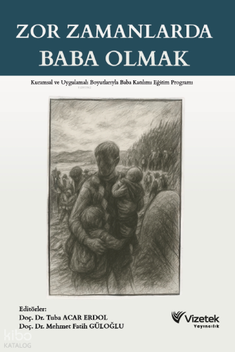 Zor Zamanlarda Baba Olmak;Kuramsal ve Uygulamalı Boyutlarıyla Baba Katılımı Eğitim Programı