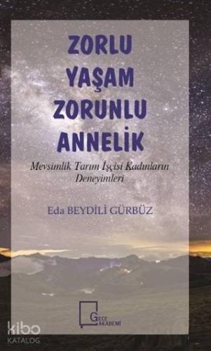 Zorlu Yaşam Zorunlu Annelik; Mevsimlik Tarım İşçisi Kadınların Deneyimleri