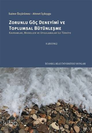 Zorunlu Göç Deneyimi ve Toplumsal Bütünleşme; Kavramlar, Modeller ve Uygulamalar İle Türkiye