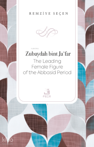 Zubaydah bint Jaʻfar The Leading Female Figure of the Abbasid Period |